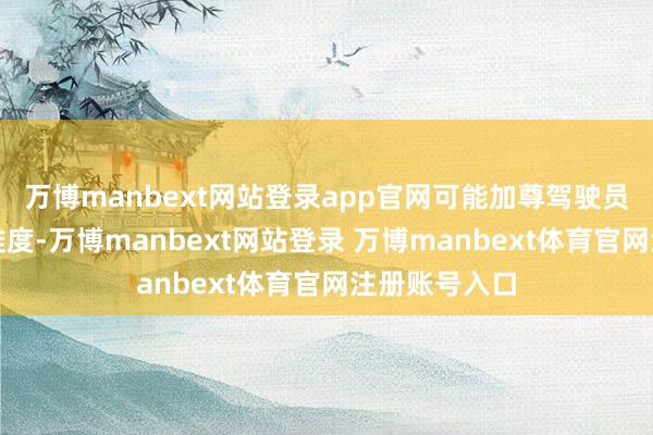 万博manbext网站登录app官网可能加尊驾驶员操控汽车的难度-万博manbext网站登录 万博manbext体育官网注册账号入口