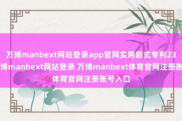 万博manbext网站登录app官网实用新式专利239个-万博manbext网站登录 万博manbext体育官网注册账号入口