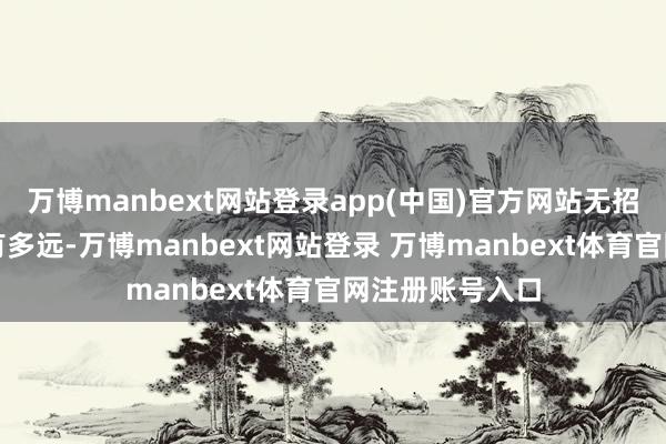 万博manbext网站登录app(中国)官方网站无招不见得离阿里有多远-万博manbext网站登录 万博manbext体育官网注册账号入口