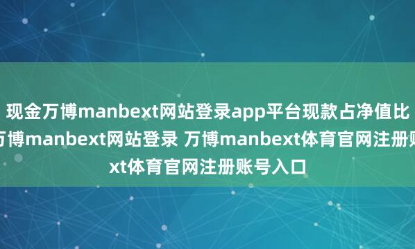 现金万博manbext网站登录app平台现款占净值比0.2%-万博manbext网站登录 万博manbext体育官网注册账号入口