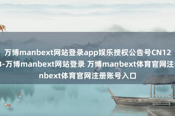 万博manbext网站登录app娱乐授权公告号CN120118275B-万博manbext网站登录 万博manbext体育官网注册账号入口