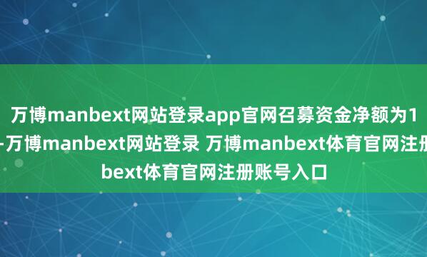万博manbext网站登录app官网召募资金净额为18.96亿元-万博manbext网站登录 万博manbext体育官网注册账号入口