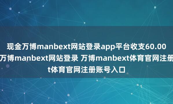 现金万博manbext网站登录app平台收支60.00元/公斤-万博manbext网站登录 万博manbext体育官网注册账号入口