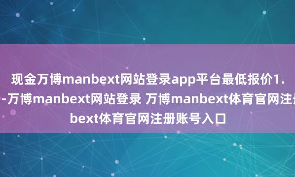 现金万博manbext网站登录app平台最低报价1.40元/公斤-万博manbext网站登录 万博manbext体育官网注册账号入口