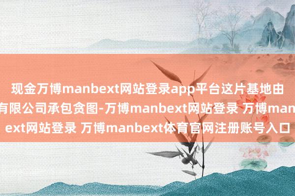 现金万博manbext网站登录app平台这片基地由百色市阳雀湖农业科技有限公司承包贪图-万博manbext网站登录 万博manbext体育官网注册账号入口